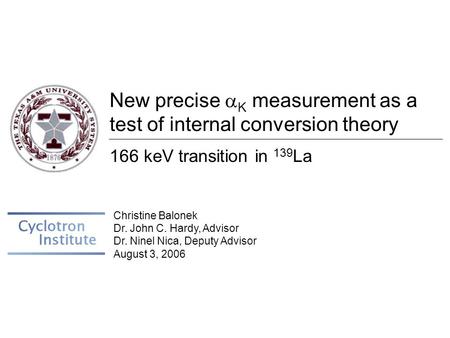 New precise  K measurement as a test of internal conversion theory 166 keV transition in 139 La Christine Balonek Dr. John C. Hardy, Advisor Dr. Ninel.