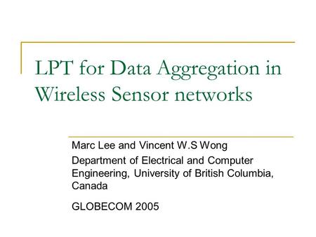 LPT for Data Aggregation in Wireless Sensor networks Marc Lee and Vincent W.S Wong Department of Electrical and Computer Engineering, University of British.