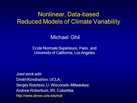 Nonlinear, Data-based Reduced Models of Climate Variability Michael Ghil Ecole Normale Supérieure, Paris, and University of California, Los Angeles Joint.