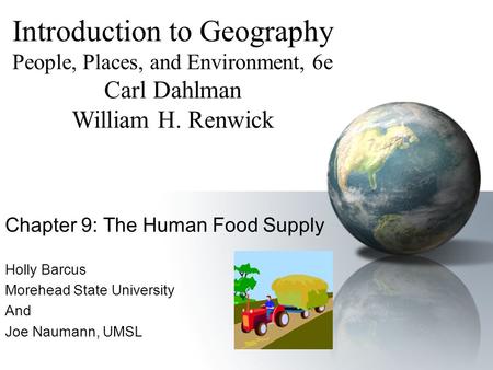 Chapter 9: The Human Food Supply Holly Barcus Morehead State University And Joe Naumann, UMSL Introduction to Geography People, Places, and Environment,