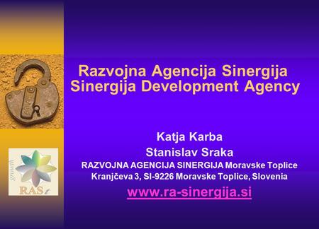 Razvojna Agencija Sinergija Sinergija Development Agency Katja Karba Stanislav Sraka RAZVOJNA AGENCIJA SINERGIJA Moravske Toplice Kranjčeva 3, SI-9226.