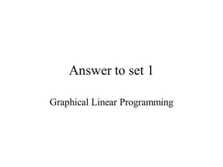 Answer to set 1 Graphical Linear Programming. (1) 4X1 + 3X2 >96 X1X2 096/3=32 96/4=240.