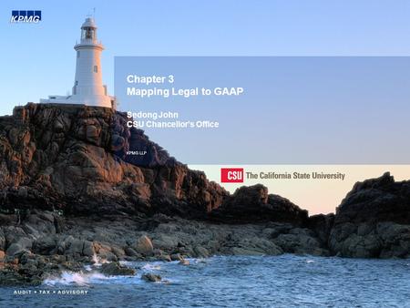 Chapter 3 Mapping Legal to GAAP Sedong John CSU Chancellor’s Office KPMG LLP.