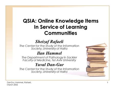 DanGur, Hammel, Rafaeli, March 2006 1 QSIA: Online Knowledge Items In Service of Learning Communities Sheizaf Rafaeli The Center for the Study of the Information.