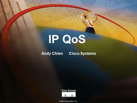 © 2001, Cisco Systems, Inc. IP QoS Andy Chien Cisco Systems.