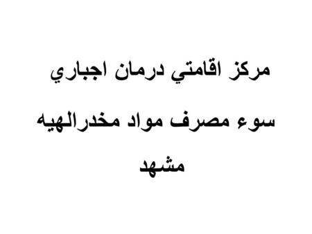 مركز اقامتي درمان اجباري سوء مصرف مواد مخدرالهيه مشهد.