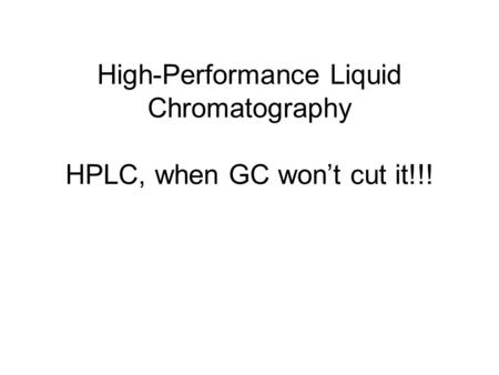 High-Performance Liquid Chromatography HPLC, when GC won’t cut it!!!