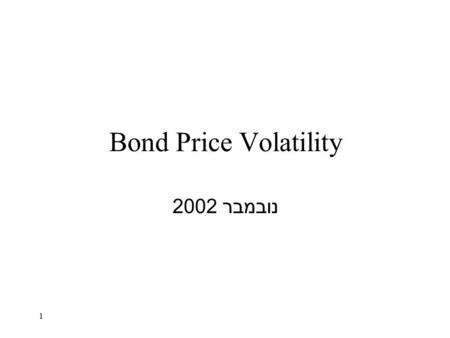 1 Bond Price Volatility נובמבר 2002. 2 שאלות 2 ו 4 נתונות שתי איגרות החוב הבאות :