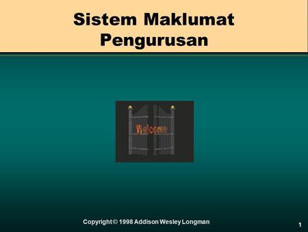 1 Sistem Maklumat Pengurusan Copyright © 1998 Addison Wesley Longman.