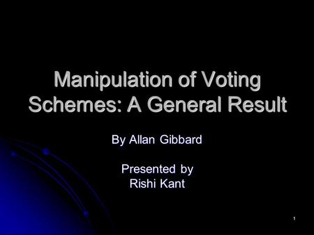 1 Manipulation of Voting Schemes: A General Result By Allan Gibbard Presented by Rishi Kant.