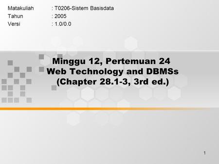 1 Minggu 12, Pertemuan 24 Web Technology and DBMSs (Chapter 28.1-3, 3rd ed.) Matakuliah: T0206-Sistem Basisdata Tahun: 2005 Versi: 1.0/0.0.