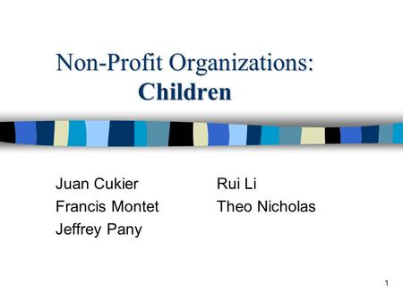 1 Non-Profit Organizations: Children Juan CukierRui Li Francis MontetTheo Nicholas Jeffrey Pany.