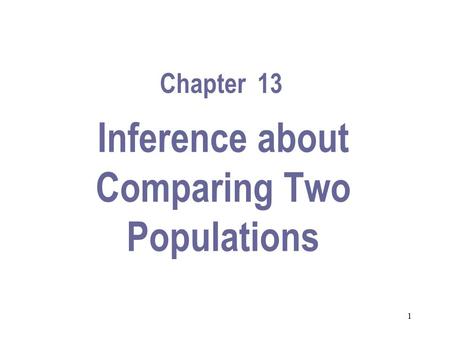 1 Inference about Comparing Two Populations Chapter 13.