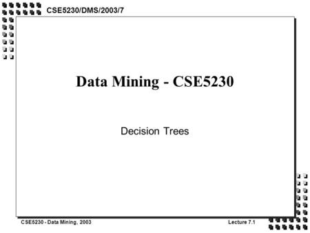 CSE5230/DMS/2003/7 Data Mining - CSE5230 Decision Trees.