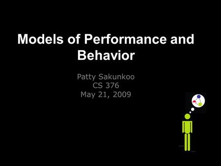 Models of Performance and Behavior Patty Sakunkoo CS 376 May 21, 2009 Patty Sakunkoo Stanford University.