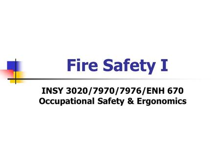 Fire Safety I INSY 3020/7970/7976/ENH 670 Occupational Safety & Ergonomics.