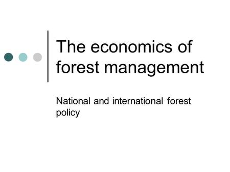 The economics of forest management National and international forest policy.