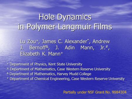 Hole Dynamics in Polymer Langmuir Films Lu Zou +, James C. Alexander *, Andrew J. Bernoff &, J. Adin Mann, Jr. #, Elizabeth K. Mann + + Department of Physics,