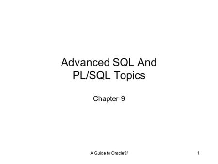 A Guide to Oracle9i1 Advanced SQL And PL/SQL Topics Chapter 9.