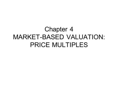 Chapter 4 MARKET-BASED VALUATION: PRICE MULTIPLES