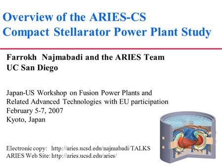 Overview of the ARIES-CS Compact Stellarator Power Plant Study Farrokh Najmabadi and the ARIES Team UC San Diego Japan-US Workshop on Fusion Power Plants.