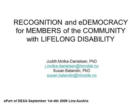 RECOGNITION and eDEMOCRACY for MEMBERS of the COMMUNITY with LIFELONG DISABILITY Judith Molka-Danielsen, PhD Susan Balandin,