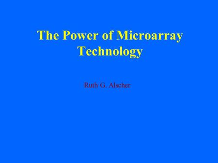 The Power of Microarray Technology Ruth G. Alscher.