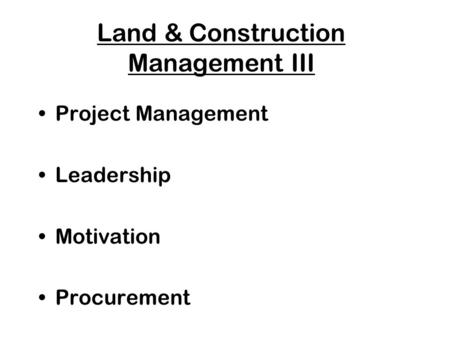 Land & Construction Management III Project Management Leadership Motivation Procurement.