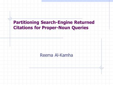 Partitioning Search-Engine Returned Citations for Proper-Noun Queries Reema Al-Kamha.