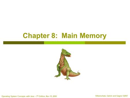 Silberschatz, Galvin and Gagne ©2007 Operating System Concepts with Java – 7 th Edition, Nov 15, 2006 Chapter 8: Main Memory.