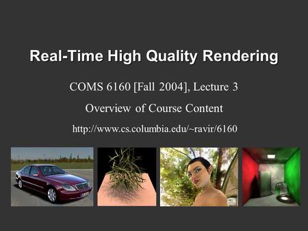 Real-Time High Quality Rendering COMS 6160 [Fall 2004], Lecture 3 Overview of Course Content