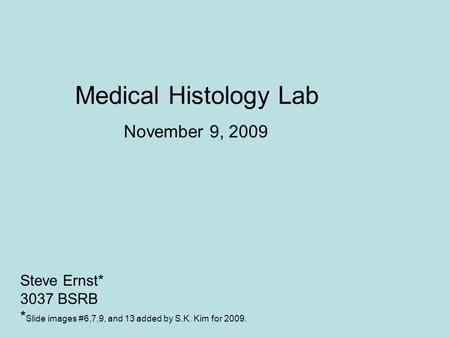 Medical Histology Lab November 9, 2009 Steve Ernst* 3037 BSRB * Slide images #6,7,9, and 13 added by S.K. Kim for 2009.