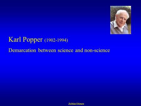 Karl Popper (1902-1994) Demarcation between science and non-science Zoltán Dienes.