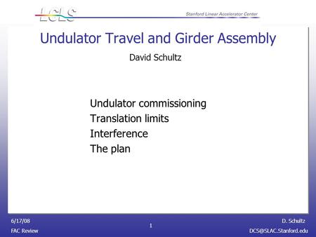 D. Schultz FAC 6/17/08 1 Undulator Travel and Girder Assembly Undulator commissioning Translation limits Interference The plan.