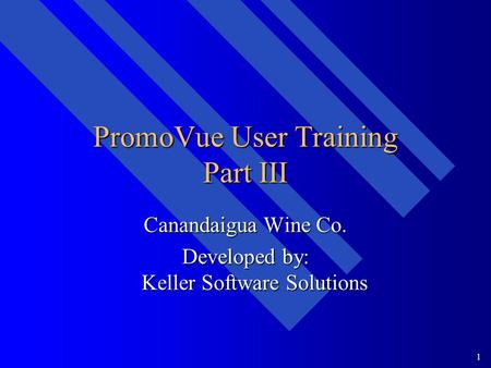 1 PromoVue User Training Part III Canandaigua Wine Co. Developed by: Keller Software Solutions.