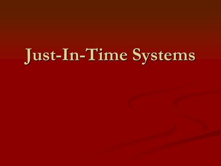 Just-In-Time Systems. History and Philosophy of Just- In-Time A philosophy that seeks to eliminate all types of waste, including carrying excessive levels.