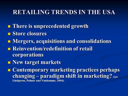 RETAILING TRENDS IN THE USA There is unprecedented growth There is unprecedented growth Store closures Store closures Mergers, acquisitions and consolidations.