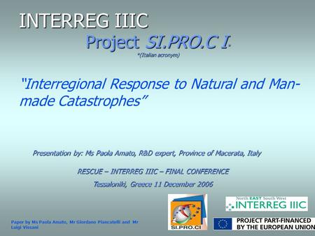 Project SI.PRO.C I * *(Italian acronym) INTERREG IIIC “Interregional Response to Natural and Man- made Catastrophes” Presentation by: Ms Paola Amato, R&D.