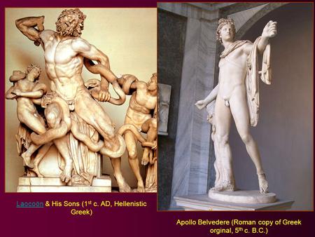 LaocoönLaocoön & His Sons (1 st c. AD, Hellenistic Greek) Apollo Belvedere (Roman copy of Greek orginal, 5 th c. B.C.)