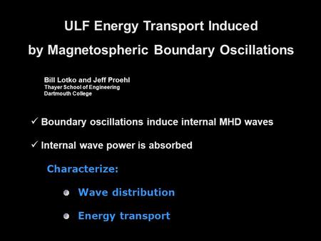 ULF Energy Transport Induced by Magnetospheric Boundary Oscillations Bill Lotko and Jeff Proehl Thayer School of Engineering Dartmouth College Boundary.