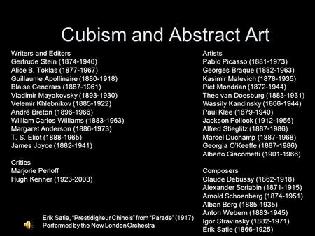 Cubism and Abstract Art Erik Satie, “Prestidigiteur Chinois” from “Parade” (1917) Performed by the New London Orchestra Writers and Editors Gertrude Stein.