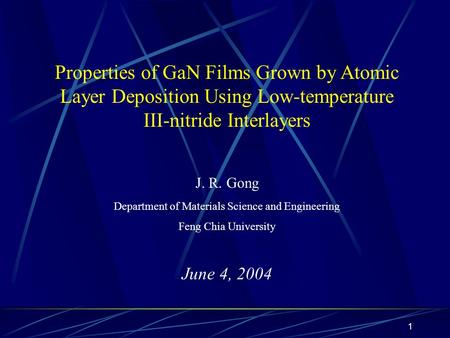 1 Properties of GaN Films Grown by Atomic Layer Deposition Using Low-temperature III-nitride Interlayers J. R. Gong Department of Materials Science and.