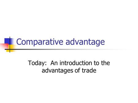 Comparative advantage Today: An introduction to the advantages of trade.