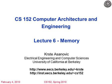 February 4, 2010CS152, Spring 2010 CS 152 Computer Architecture and Engineering Lecture 6 - Memory Krste Asanovic Electrical Engineering and Computer Sciences.