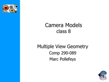 Camera Models class 8 Multiple View Geometry Comp 290-089 Marc Pollefeys.