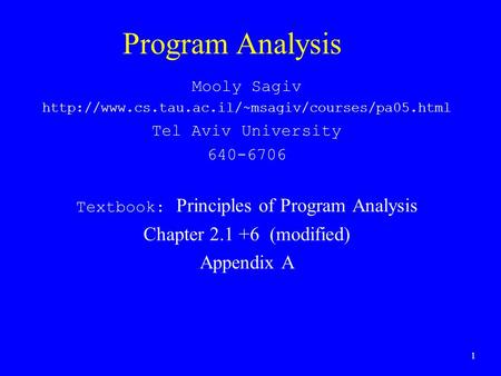 1 Program Analysis Mooly Sagiv  Tel Aviv University 640-6706 Textbook: Principles of Program Analysis.