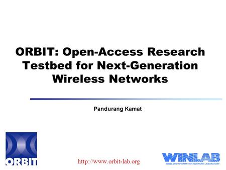 ORBIT: Open-Access Research Testbed for Next-Generation Wireless Networks  Pandurang Kamat.