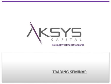 TRADING SEMINAR Raising Investment Standards. DISCLAIMER Raising Investment Standards Leveraged foreign exchange and options trading carries a significant.