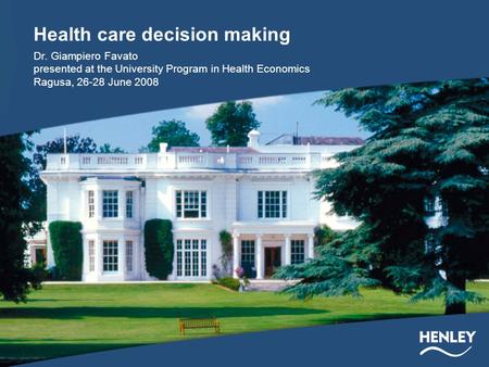 Health care decision making Dr. Giampiero Favato presented at the University Program in Health Economics Ragusa, 26-28 June 2008.