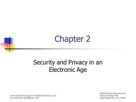 Information Technology for the Health Professions, 2/e By Lillian Burke and Barbara Weill ©2005 Pearson Education, Inc. Pearson Prentice Hall Upper Saddle.